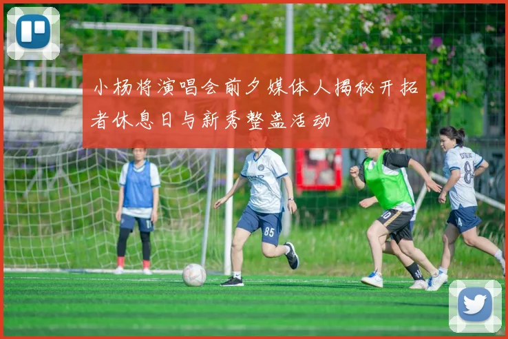 小杨将演唱会前夕媒体人揭秘开拓者休息日与新秀整蛊活动