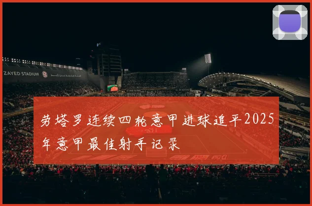 劳塔罗连续四轮意甲进球追平2025年意甲最佳射手记录